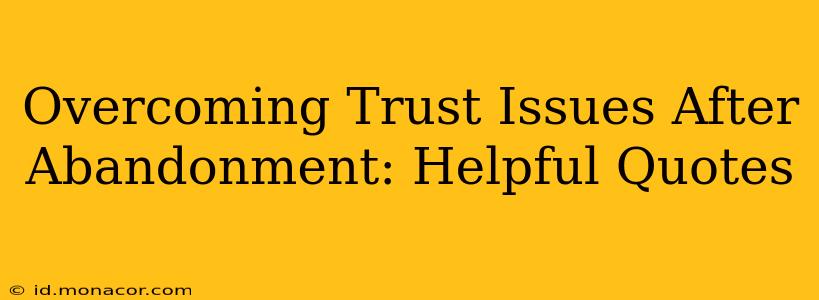 Overcoming Trust Issues After Abandonment: Helpful Quotes