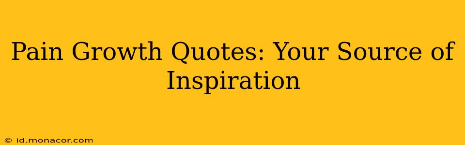 Pain Growth Quotes: Your Source of Inspiration
