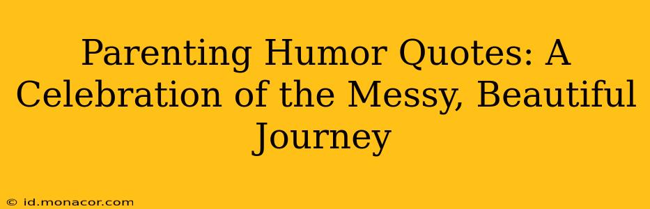Parenting Humor Quotes: A Celebration of the Messy, Beautiful Journey