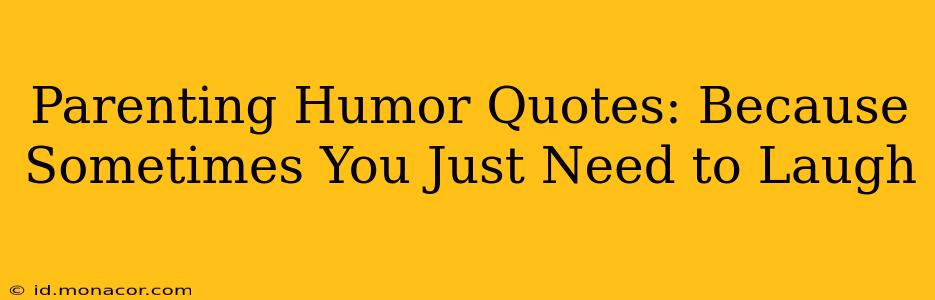 Parenting Humor Quotes: Because Sometimes You Just Need to Laugh