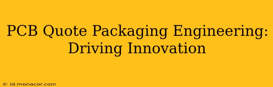 PCB Quote Packaging Engineering:  Driving Innovation