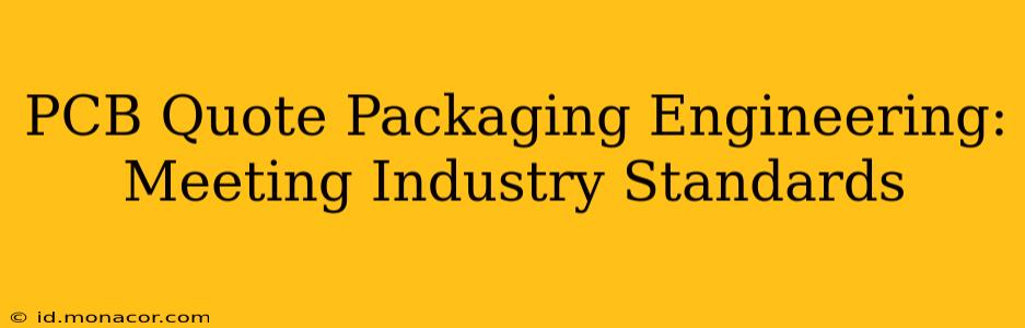 PCB Quote Packaging Engineering:  Meeting Industry Standards
