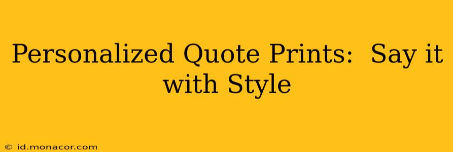 Personalized Quote Prints:  Say it with Style