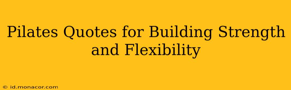 Pilates Quotes for Building Strength and Flexibility