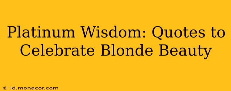 Platinum Wisdom: Quotes to Celebrate Blonde Beauty