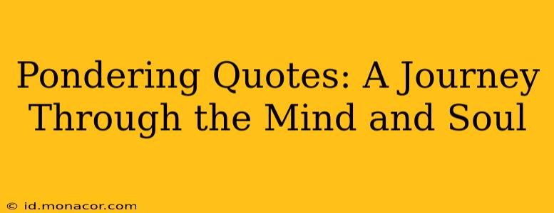 Pondering Quotes: A Journey Through the Mind and Soul