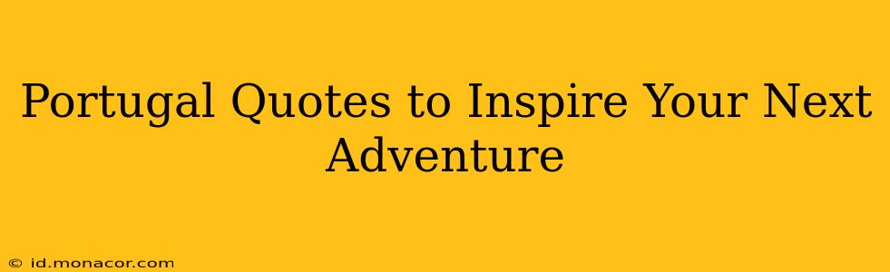 Portugal Quotes to Inspire Your Next Adventure