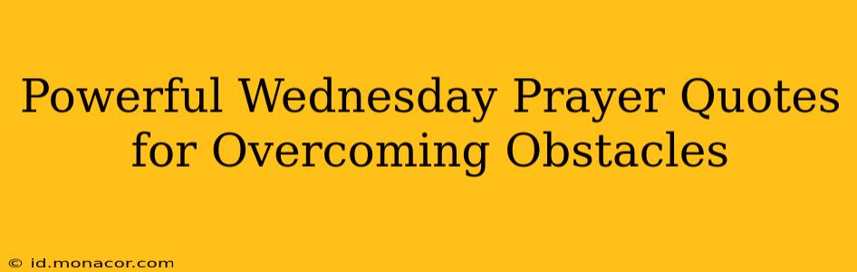 Powerful Wednesday Prayer Quotes for Overcoming Obstacles