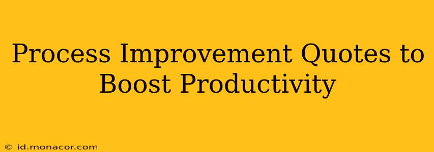 Process Improvement Quotes to Boost Productivity