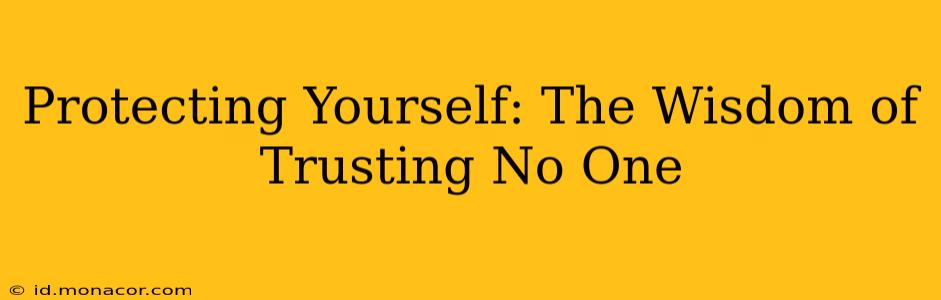 Protecting Yourself: The Wisdom of Trusting No One