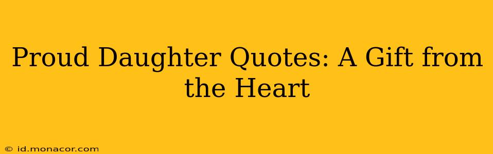 Proud Daughter Quotes: A Gift from the Heart