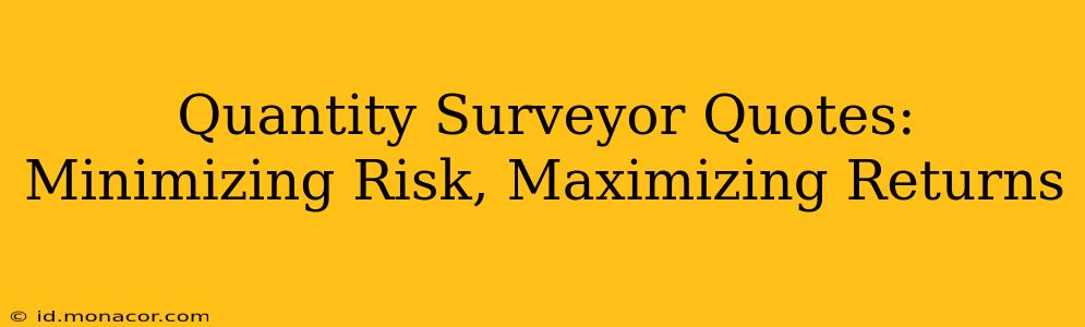 Quantity Surveyor Quotes:  Minimizing Risk, Maximizing Returns
