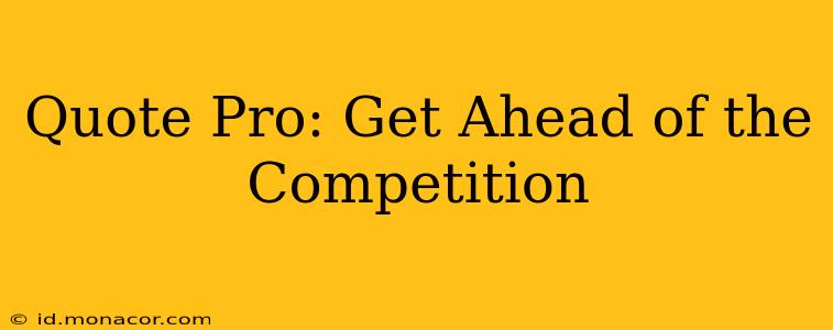 Quote Pro: Get Ahead of the Competition