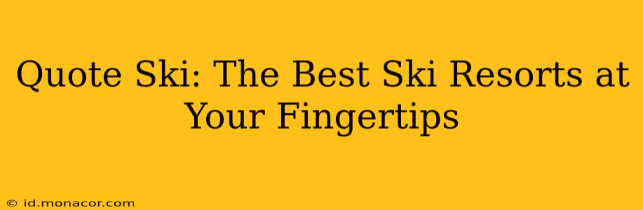 Quote Ski: The Best Ski Resorts at Your Fingertips
