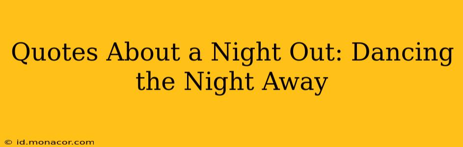 Quotes About a Night Out: Dancing the Night Away