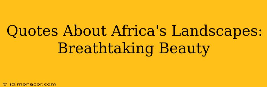 Quotes About Africa's Landscapes: Breathtaking Beauty