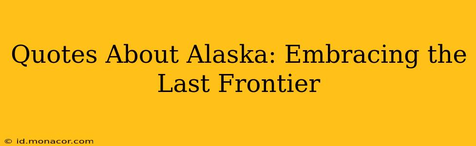 Quotes About Alaska: Embracing the Last Frontier