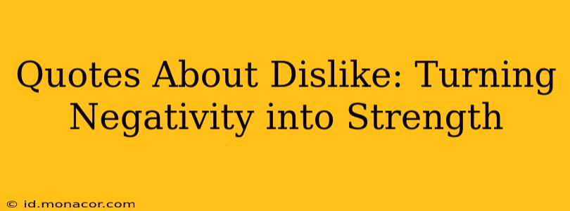Quotes About Dislike: Turning Negativity into Strength