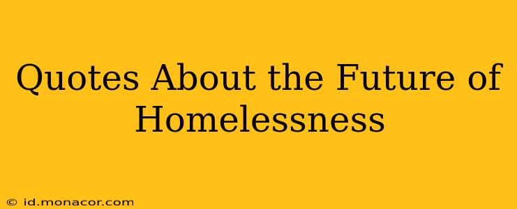 Quotes About the Future of Homelessness