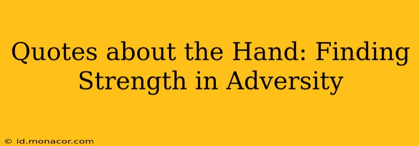 Quotes about the Hand: Finding Strength in Adversity