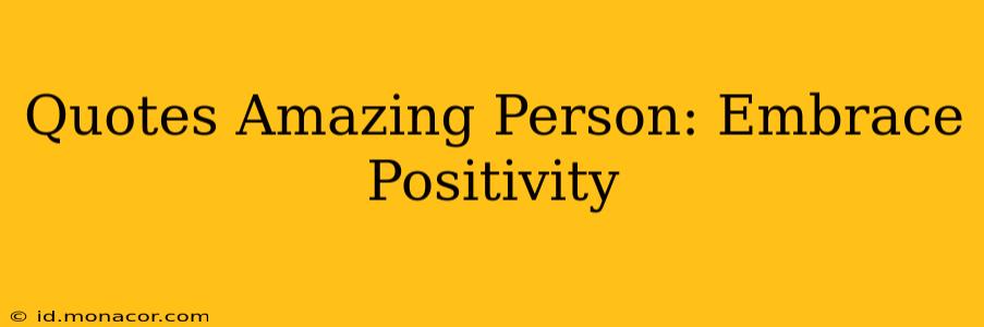 Quotes Amazing Person: Embrace Positivity