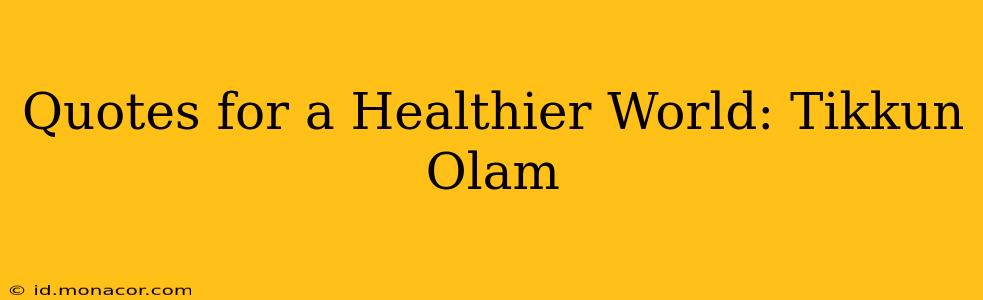 Quotes for a Healthier World: Tikkun Olam