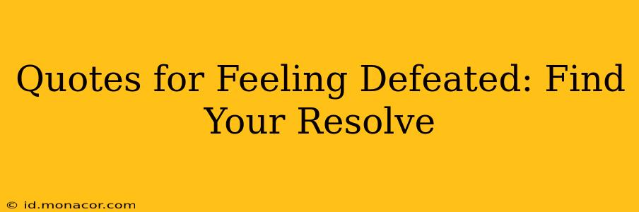 Quotes for Feeling Defeated: Find Your Resolve