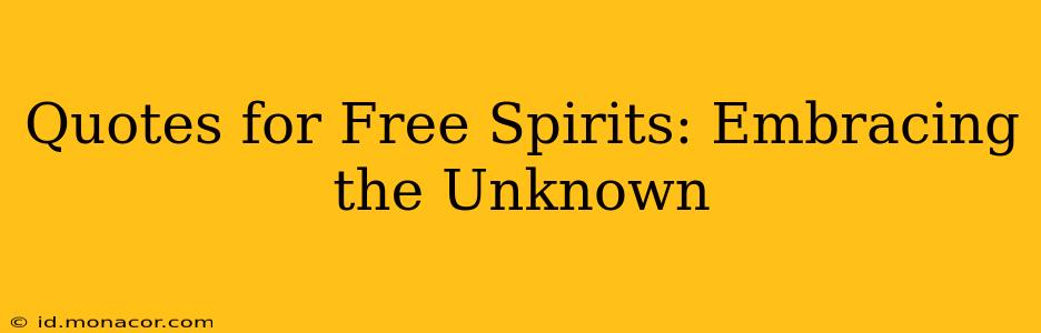 Quotes for Free Spirits: Embracing the Unknown