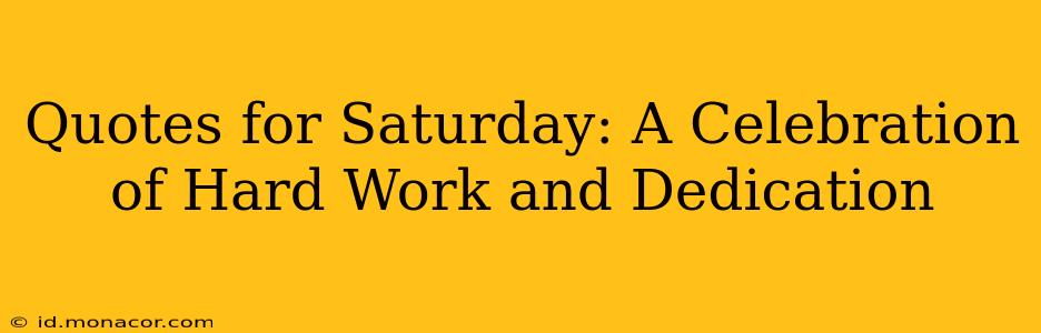 Quotes for Saturday: A Celebration of Hard Work and Dedication