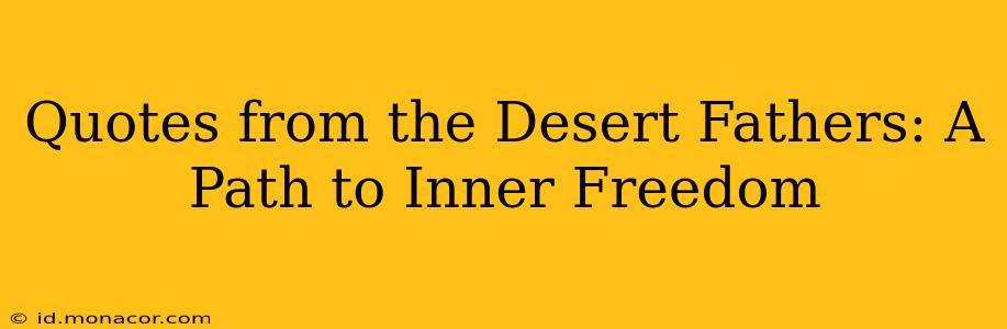 Quotes from the Desert Fathers: A Path to Inner Freedom