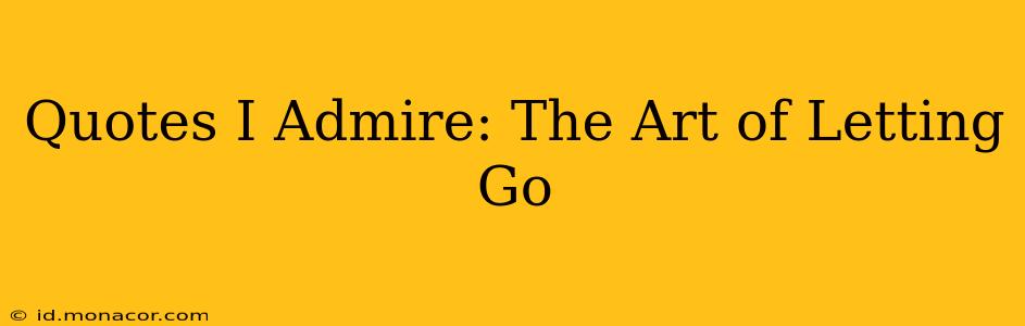Quotes I Admire: The Art of Letting Go