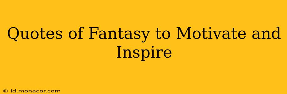 Quotes of Fantasy to Motivate and Inspire