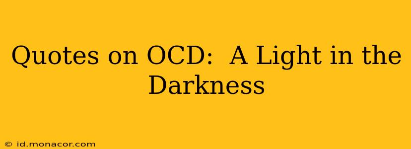 Quotes on OCD:  A Light in the Darkness