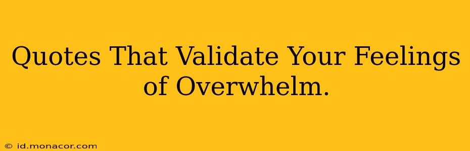 Quotes That Validate Your Feelings of Overwhelm.