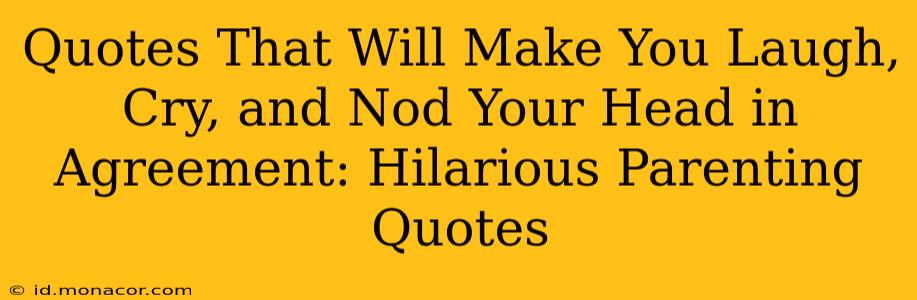 Quotes That Will Make You Laugh, Cry, and Nod Your Head in Agreement: Hilarious Parenting Quotes