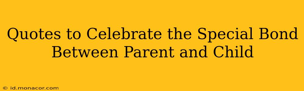Quotes to Celebrate the Special Bond Between Parent and Child