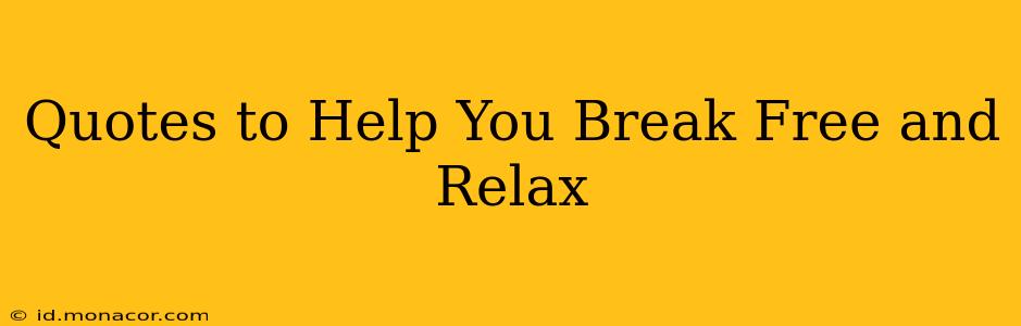Quotes to Help You Break Free and Relax