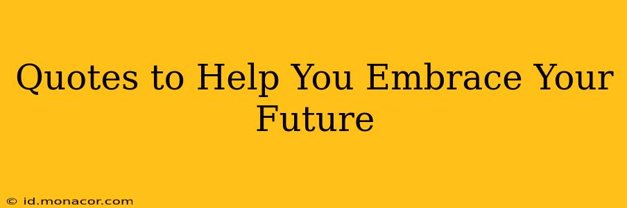 Quotes to Help You Embrace Your Future