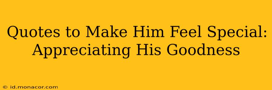Quotes to Make Him Feel Special: Appreciating His Goodness