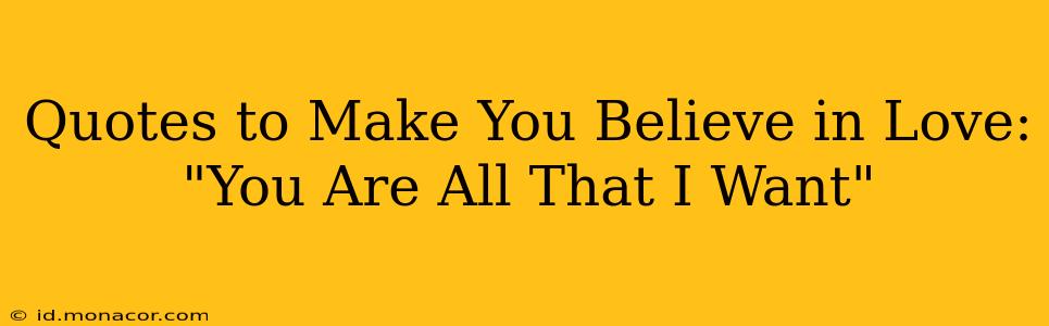 Quotes to Make You Believe in Love: "You Are All That I Want"