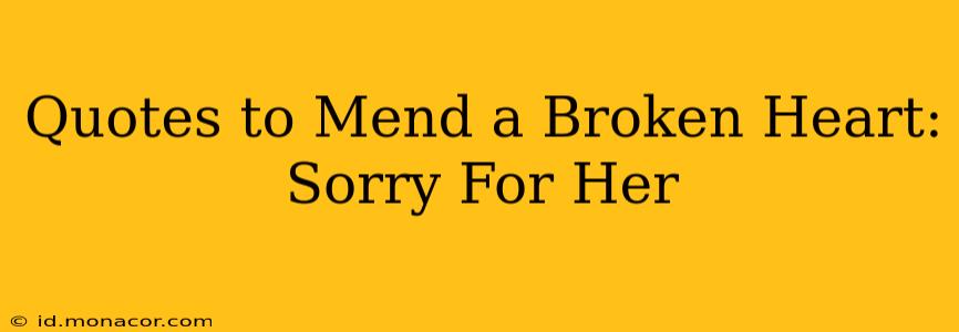 Quotes to Mend a Broken Heart: Sorry For Her