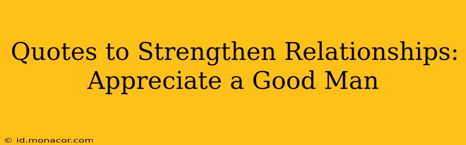 Quotes to Strengthen Relationships: Appreciate a Good Man