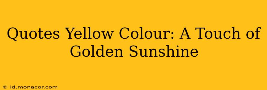 Quotes Yellow Colour: A Touch of Golden Sunshine