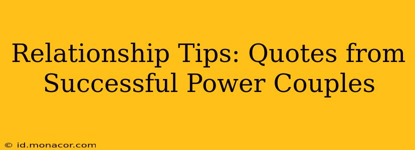 Relationship Tips: Quotes from Successful Power Couples