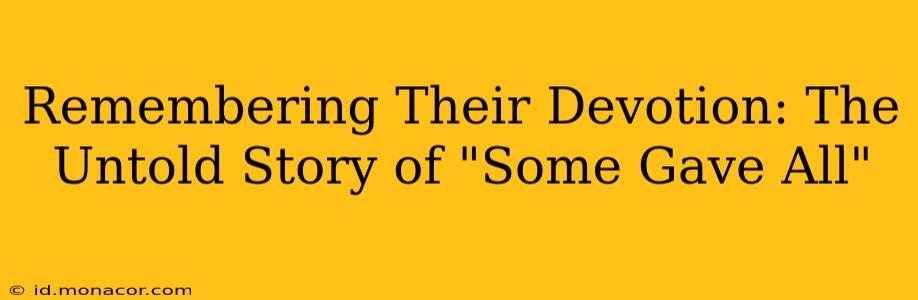 Remembering Their Devotion: The Untold Story of "Some Gave All"
