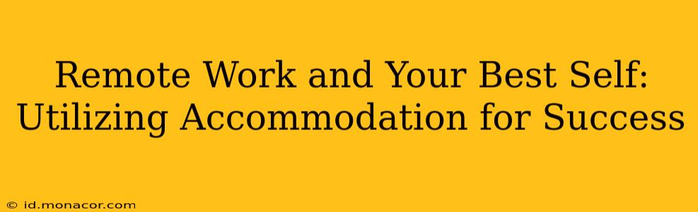 Remote Work and Your Best Self: Utilizing Accommodation for Success