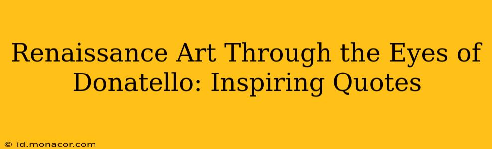 Renaissance Art Through the Eyes of Donatello: Inspiring Quotes