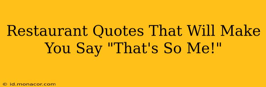 Restaurant Quotes That Will Make You Say "That's So Me!"
