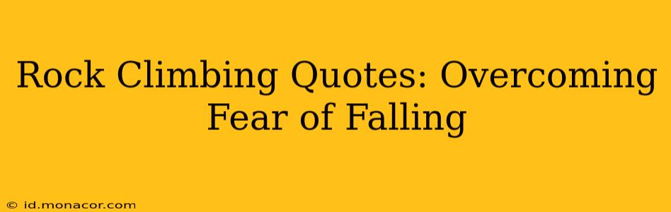 Rock Climbing Quotes: Overcoming Fear of Falling