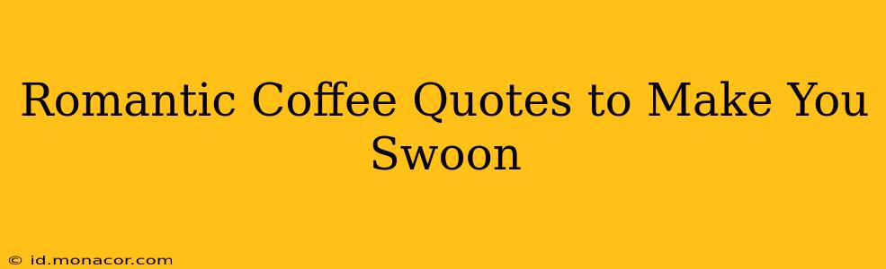 Romantic Coffee Quotes to Make You Swoon